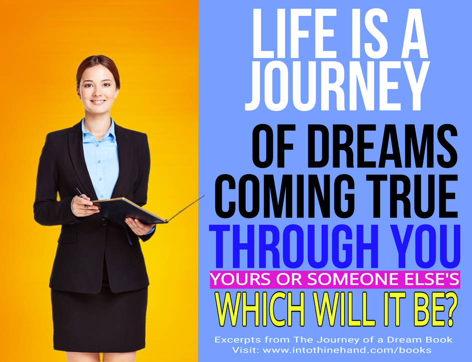 Life is a journey of dreams coming true through you...