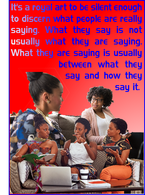 It is a royal art to be silent enough to discern what people are really saying.